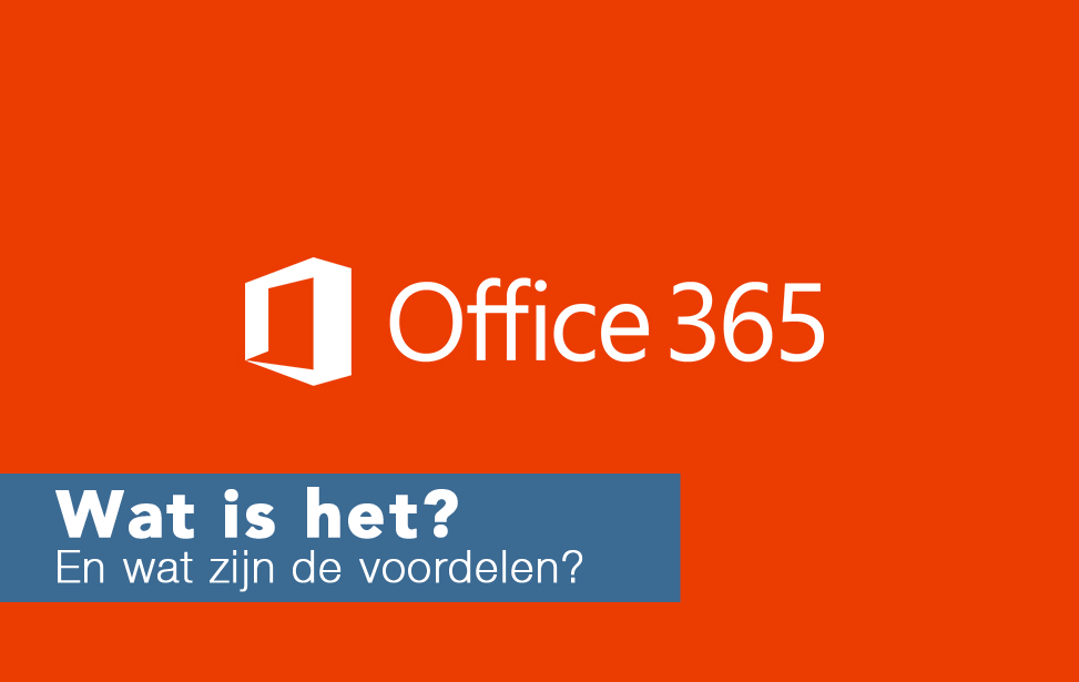 Office 365: wat is het en wat zijn de voordelen?